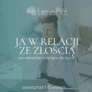 JA W RELACJI ZE ZŁOŚCIĄ – jak odzyskać energię do życia